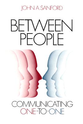 Between People: Communicating One-To-One, Sanford, John A. Between People: Communicating One-To-One, Sanford, John A.