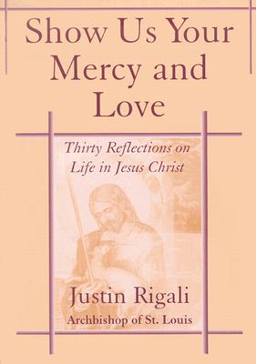 Image for Show Us Your Mercy and Love: Thirty Reflections on Life in Jesus Christ