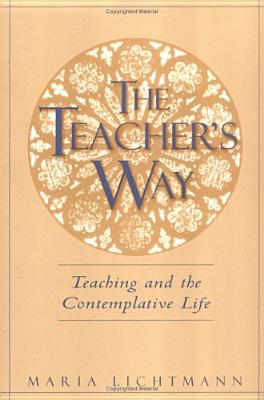 The Teacher's Way: Teaching and the Contemplative Life, Lichtmann, Maria R.