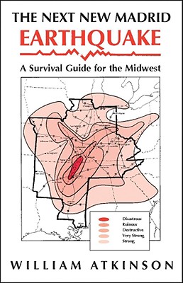The Next New Madrid Earthquake: A Survival Guide for the Midwest, Atkinson, William The Next New Madrid Earthquake: A Survival Guide for the Midwest, Atkinson, William