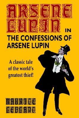 Confessions of Arsene Lupin, Lablanc, Maurice Confessions of Arsene Lupin, Lablanc, Maurice