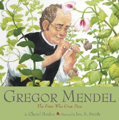 Gregor Mendel The Friar Who Grew Peas, Bardoe, Cheryl Gregor Mendel The Friar Who Grew Peas, Bardoe, Cheryl