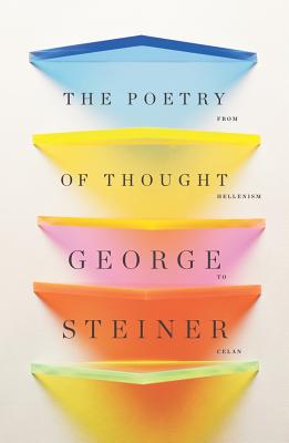 The Poetry of Thought: From Hellenism to Celan, George Steiner The Poetry of Thought: From Hellenism to Celan, George Steiner