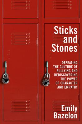 Image for STICKS AND STONES: DEFEATING THE CULTURE OF BULLYING ...AND REDISCOVERING THE POWER OF CHARACTER AND EMPATHY