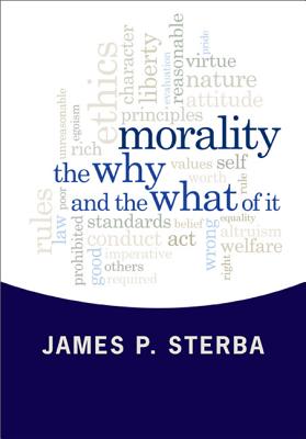 MORALITY : THE WHY AND THE WHAT OF IT, JAMES P. STERBA MORALITY : THE WHY AND THE WHAT OF IT, JAMES P. STERBA
