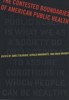 The Contested Boundaries of American Public Health (Critical Issues in Health and Medicine) The Contested Boundaries of American Public Health (Critical Issues in Health and Medicine)