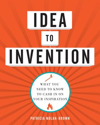 Image for Idea to Invention: What You Need to Know to Cash In on Your Inspiration