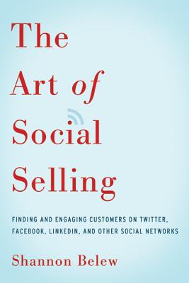 Image for The Art of Social Selling: Finding and Engaging Customers on Twitter, Facebook, LinkedIn, and Other Social Networks