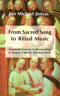 From Sacred Song to Ritual Music: Twentieth-Century Understandings of Roman Catholic Worship Music, Jan Michael Joncas From Sacred Song to Ritual Music: Twentieth-Century Understandings of Roman Catholic Worship Music, Jan Michael Joncas