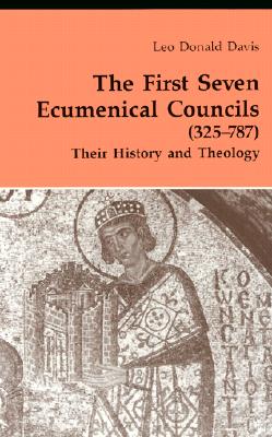 The First Seven Ecumenical Councils : Their History and Theology, LEO DONALD DAVIS The First Seven Ecumenical Councils : Their History and Theology, LEO DONALD DAVIS