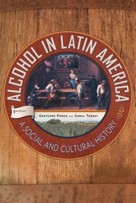 Image for Alcohol in Latin America: A Social and Cultural History