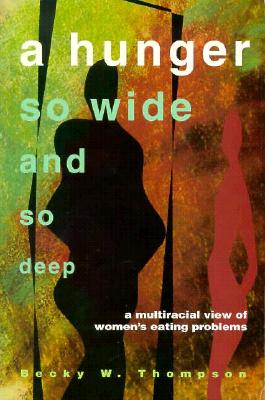 A Hunger So Wide And So Deep: A Multiracial View of Women's Eating Problems, Thompson, Becky A Hunger So Wide And So Deep: A Multiracial View of Women's Eating Problems, Thompson, Becky
