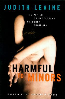 Harmful to Minors: The Perils of Protecting Children from Sex, Levine, Judith; Elders, Joycelyn M. (foreward) Harmful to Minors: The Perils of Protecting Children from Sex, Levine, Judith; Elders, Joycelyn M. (foreward)