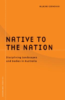 Image for Native to the Nation: Disciplining Landscapes and Bodies in Australia (Borderlines, Volume 21)