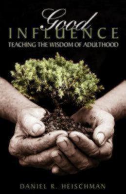 Good Influence: Teaching the Wisdom of Adulthood, "Heischman, Daniel R." Good Influence: Teaching the Wisdom of Adulthood, "Heischman, Daniel R."