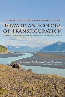 Toward an Ecology of Transfiguration: Orthodox Christian Perspectives on Environment, Nature, and Creation (Orthodox Christianity and Contemporary Thought), Ecumenical Patriarch Bartholomew Toward an Ecology of Transfiguration: Orthodox Christian Perspectives on Environment, Nature, and Creation (Orthodox Christianity and Contemporary Thought), Ecumenical Patriarch Bartholomew