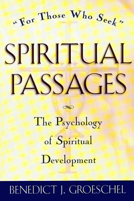 Spiritual Passages: The Psychology of Spiritual Development (Spiritual Passages, Paper), BENEDICT J. GROESCHEL Spiritual Passages: The Psychology of Spiritual Development (Spiritual Passages, Paper), BENEDICT J. GROESCHEL