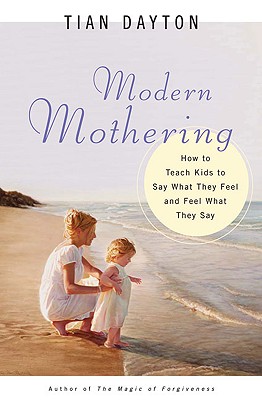 Modern Mothering: How to Teach Kids to Say What They Feel and Feel What They Say, Dayton, Tian