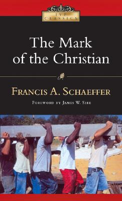 The Mark of the Christian (Ivp Classics), FRANCIS A. SCHAEFFER, JAMES W. SIRE The Mark of the Christian (Ivp Classics), FRANCIS A. SCHAEFFER, JAMES W. SIRE