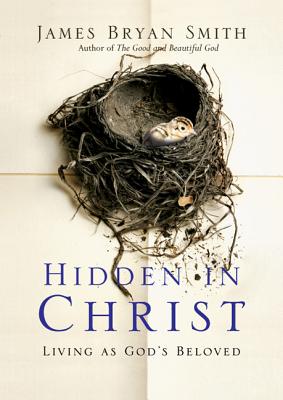 Hidden in Christ: Living as God's Beloved (Apprentice Resources), James Bryan Smith Hidden in Christ: Living as God's Beloved (Apprentice Resources), James Bryan Smith