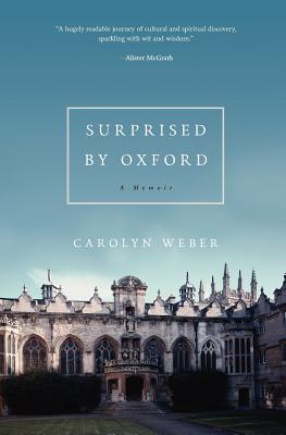 Surprised by Oxford: A Memoir, Weber, Carolyn Surprised by Oxford: A Memoir, Weber, Carolyn