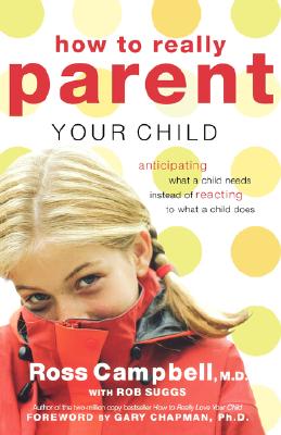 Image for How to Really Parent Your Child: Anticipating What a Child Needs Instead of Reacting to What a Child Does