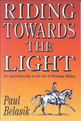 Image for Riding Towards The Light An Apprenticeship in the Art of Dressage Riding