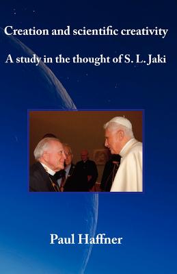 Creation and scientific creativity: A Study in the Thought of S. L. Jaki, Haffner, Paul Creation and scientific creativity: A Study in the Thought of S. L. Jaki, Haffner, Paul