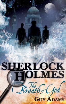 Sherlock Holmes: The Breath of God, Guy Adams Sherlock Holmes: The Breath of God, Guy Adams