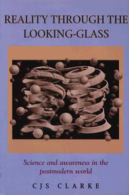 Image for Reality Through the Looking-Glass: Science and Awareness in the Postmodern World