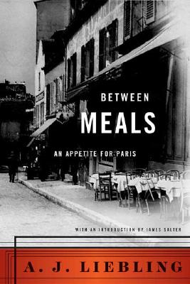 Between Meals: An Appetite for Paris, Liebling, A. J. Between Meals: An Appetite for Paris, Liebling, A. J.