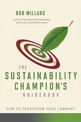 The Sustainability Champion's Guidebook: How to Transform Your Company, Willard, Bob The Sustainability Champion's Guidebook: How to Transform Your Company, Willard, Bob