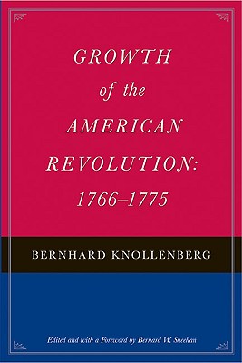Growth of the American Revolution: 17661775, Knollenberg, Bernhard Growth of the American Revolution: 17661775, Knollenberg, Bernhard