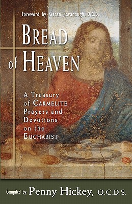 Bread of Heaven: A Treasury of Carmelite Prayers And Devotions on the Eucharist, PENNY HICKEY Bread of Heaven: A Treasury of Carmelite Prayers And Devotions on the Eucharist, PENNY HICKEY