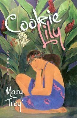 Cookie Lily: Stories, Troy, Mary Cookie Lily: Stories, Troy, Mary
