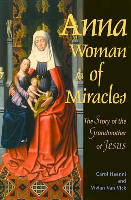 Anna :Woman of Miracles: The Story of the Grandmother of Jesus, Vick, Vivian Van;Haenni, Carol Anna :Woman of Miracles: The Story of the Grandmother of Jesus, Vick, Vivian Van;Haenni, Carol