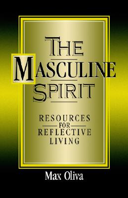 MASCULINE SPIRIT : RESOURCES FOR REFLECT, MAX OLIVA MASCULINE SPIRIT : RESOURCES FOR REFLECT, MAX OLIVA