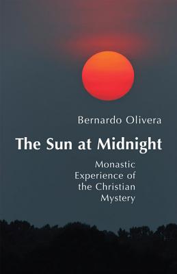 The Sun at Midnight: Monastic Experience of the Christian Mystery (Monastic Wisdom), Bernardo Olivera The Sun at Midnight: Monastic Experience of the Christian Mystery (Monastic Wisdom), Bernardo Olivera