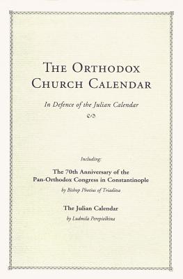 The Orthodox Church Calendar: In Defence of the Julian Calendar, Ludmila Perepiolkina, Photius Triaditsa The Orthodox Church Calendar: In Defence of the Julian Calendar, Ludmila Perepiolkina, Photius Triaditsa