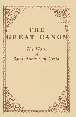 The Great Canon: The Work of Saint Andrew of Crete, ST. ANDREW OF CRETE The Great Canon: The Work of Saint Andrew of Crete, ST. ANDREW OF CRETE