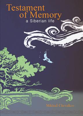 Testament of Memory: A Siberian Life, Mikhail Chevalkov Testament of Memory: A Siberian Life, Mikhail Chevalkov