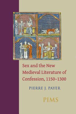 Sex and the New Medieval Literature of Confession, 1150-1300 (Studies and Texts), PIERRE PAYER Sex and the New Medieval Literature of Confession, 1150-1300 (Studies and Texts), PIERRE PAYER