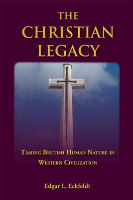 Image for The Christian Legacy: Taming Brutish Human Nature in Western Civilization