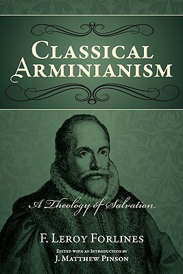 Classical Arminianism, F. Leroy Forlines Classical Arminianism, F. Leroy Forlines