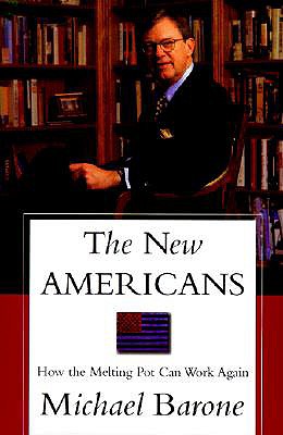 The New Americans: Why the Old Melting Pot Works for the New Immigrants, Michael Barone The New Americans: Why the Old Melting Pot Works for the New Immigrants, Michael Barone
