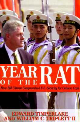 Year of the Rat: How Bill Clinton Compromised U.S. Security for Chinese Cash, Timperlake, Edward;Triplett, William C. Year of the Rat: How Bill Clinton Compromised U.S. Security for Chinese Cash, Timperlake, Edward;Triplett, William C.