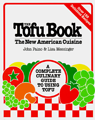 Tofu Book : The New American Cuisine, "PAINO, JOHN, MESSINGER, LISA" Tofu Book : The New American Cuisine, "PAINO, JOHN, MESSINGER, LISA"