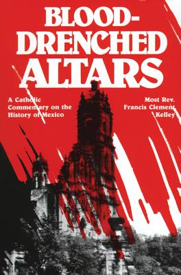 Blood-Drenched Altars, Francis Clement Kelley Blood-Drenched Altars, Francis Clement Kelley