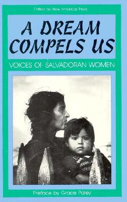 A Dream Compels Us: Voices of Salvadoran Women A Dream Compels Us: Voices of Salvadoran Women
