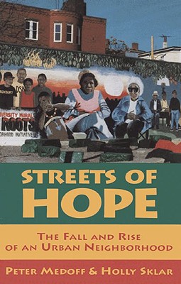 Streets of Hope : The Fall and Rise of an Urban Neighborhood, Medoff, Peter; Sklar, Holly Streets of Hope : The Fall and Rise of an Urban Neighborhood, Medoff, Peter; Sklar, Holly